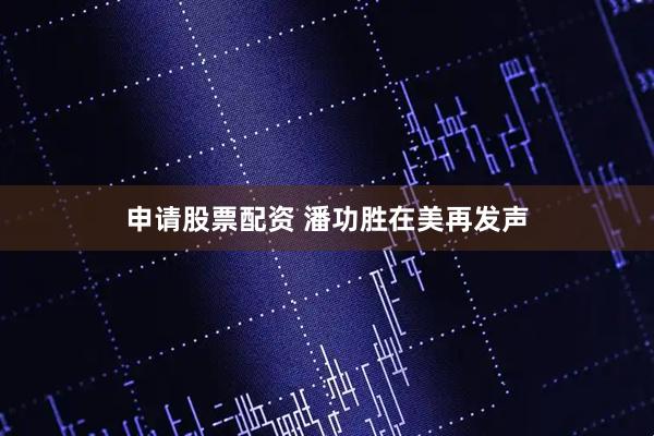 申请股票配资 潘功胜在美再发声